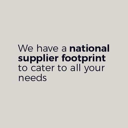 We have a national supplier footprint to cater to all your needs