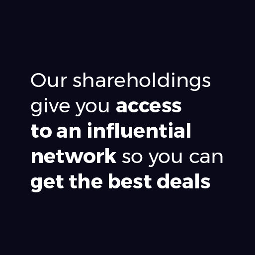 Our shareholdings give you access to an influential network so you can get the best deals